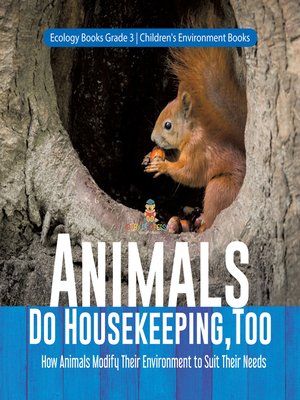 cover image of Animals Do Housekeeping, Too--How Animals Modify Their Environment to Suit Their Needs--Ecology Books Grade 3--Children's Environment Books